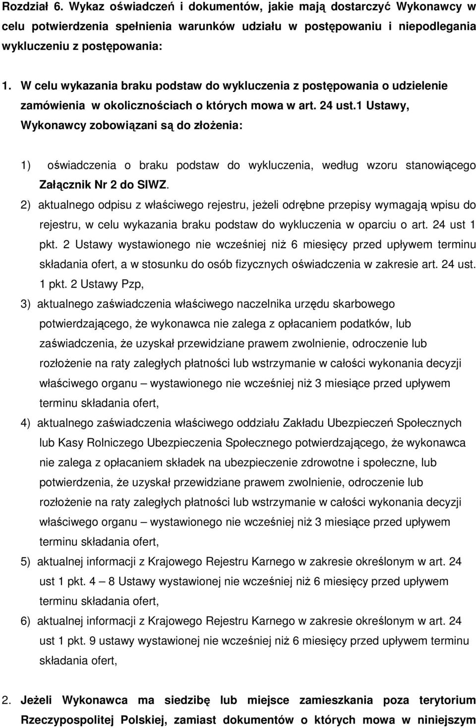 1 Ustawy, Wykonawcy zobowiązani są do złożenia: 1) oświadczenia o braku podstaw do wykluczenia, według wzoru stanowiącego Załącznik Nr 2 do SIWZ.