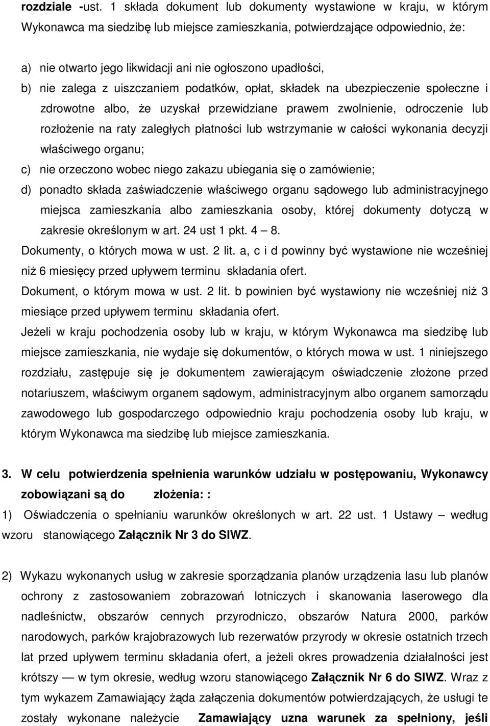 upadłości, b) nie zalega z uiszczaniem podatków, opłat, składek na ubezpieczenie społeczne i zdrowotne albo, że uzyskał przewidziane prawem zwolnienie, odroczenie lub rozłożenie na raty zaległych