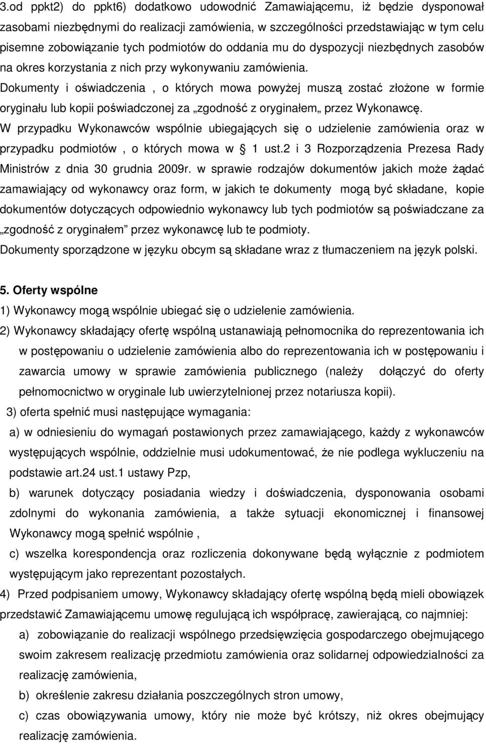 Dokumenty i oświadczenia, o których mowa powyżej muszą zostać złożone w formie oryginału lub kopii poświadczonej za zgodność z oryginałem przez Wykonawcę.