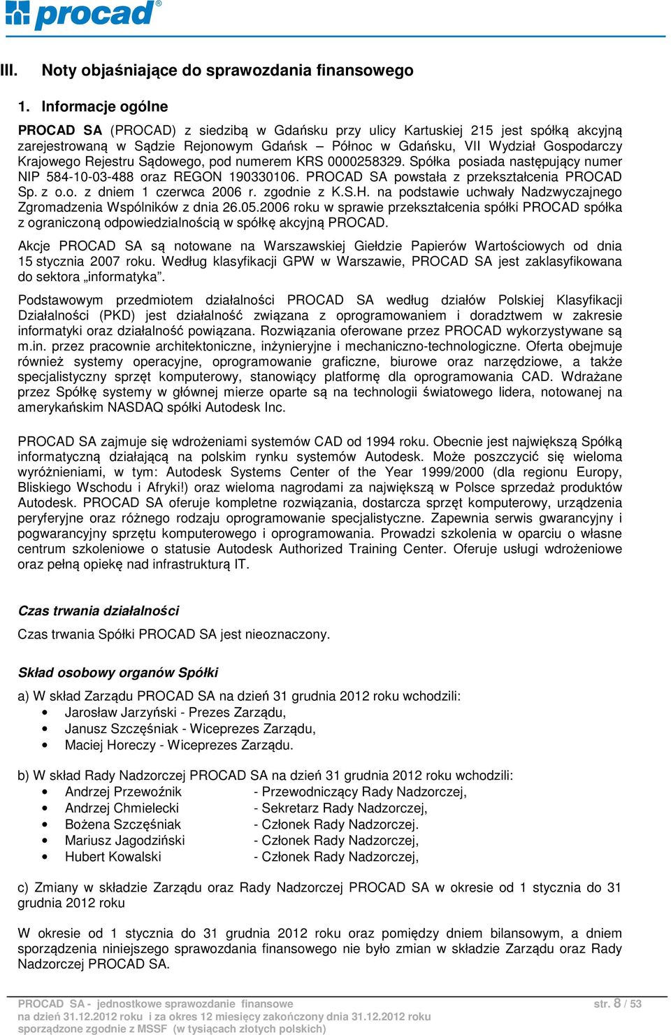 Rejestru Sądowego, pod numerem KRS 0000258329. Spółka posiada następujący numer NIP 584-10-03-488 oraz REGON 190330106. PROCAD SA powstała z przekształcenia PROCAD Sp. z o.o. z dniem 1 czerwca 2006 r.