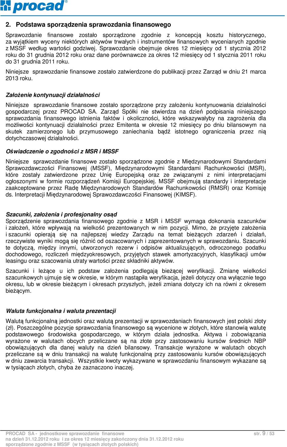 Sprawozdanie obejmuje okres 12 miesięcy od 1 stycznia 2012 roku do 31 grudnia 2012 roku oraz dane porównawcze za okres 12 miesięcy od 1 stycznia 2011 roku do 31 grudnia 2011 roku.