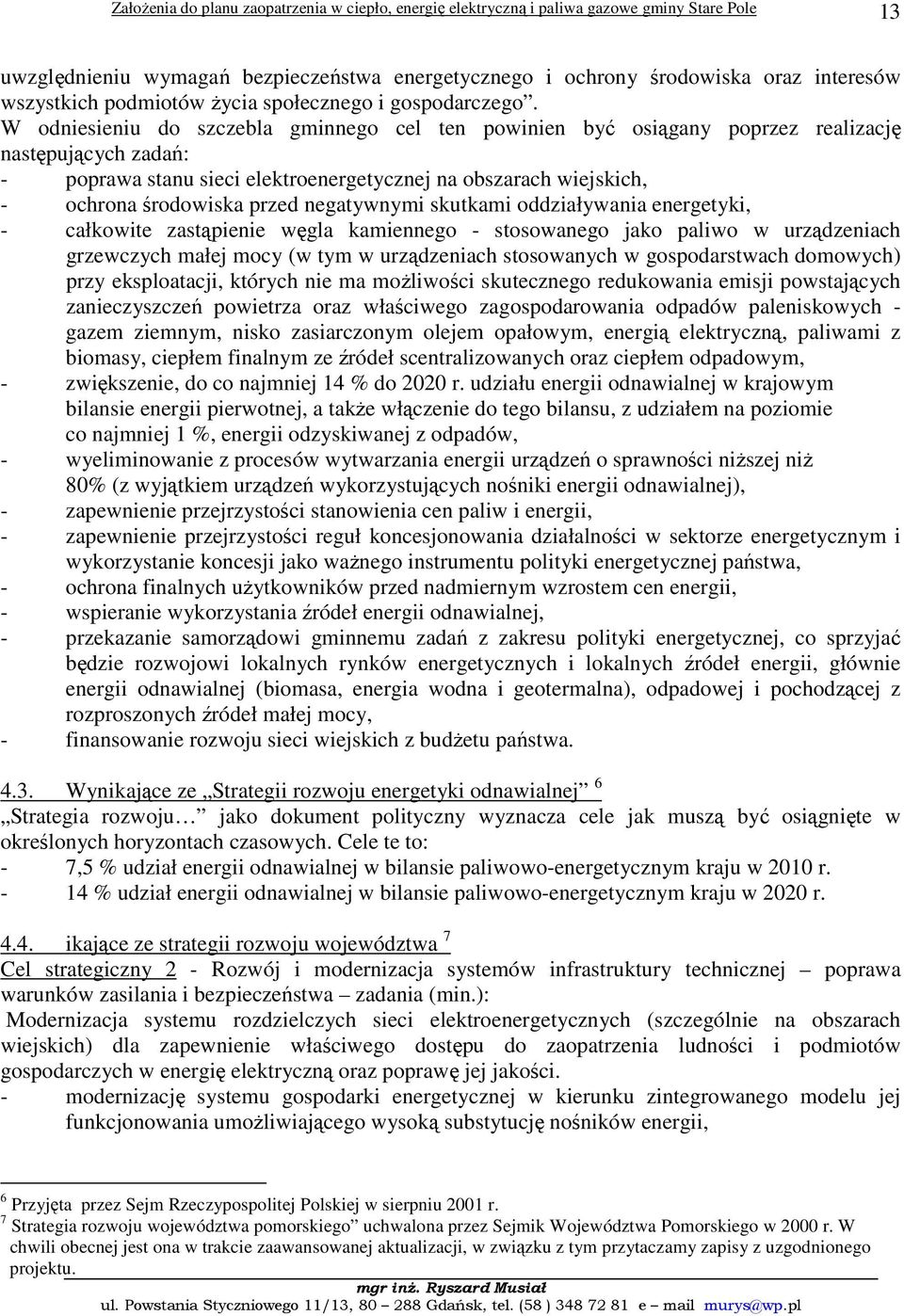 negatywnymi skutkami oddziaływania energetyki, - całkowite zastąpienie węgla kamiennego - stosowanego jako paliwo w urządzeniach grzewczych małej mocy (w tym w urządzeniach stosowanych w