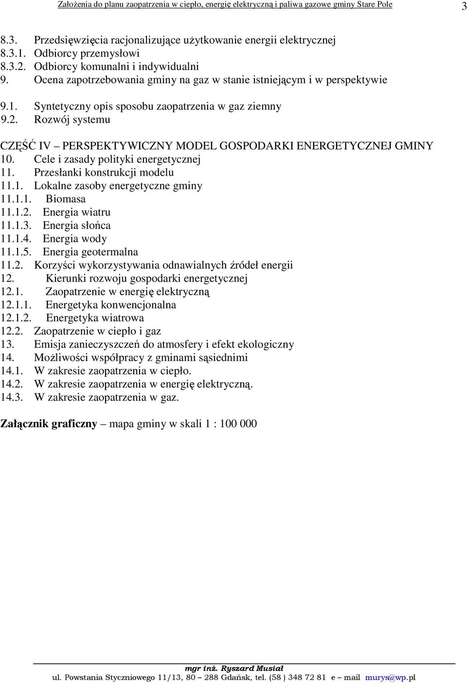 Rozwój systemu CZĘŚĆ IV PERSPEKTYWICZNY MODEL GOSPODARKI ENERGETYCZNEJ GMINY 10. Cele i zasady polityki energetycznej 11. Przesłanki konstrukcji modelu 11.1. Lokalne zasoby energetyczne gminy 11.1.1. Biomasa 11.