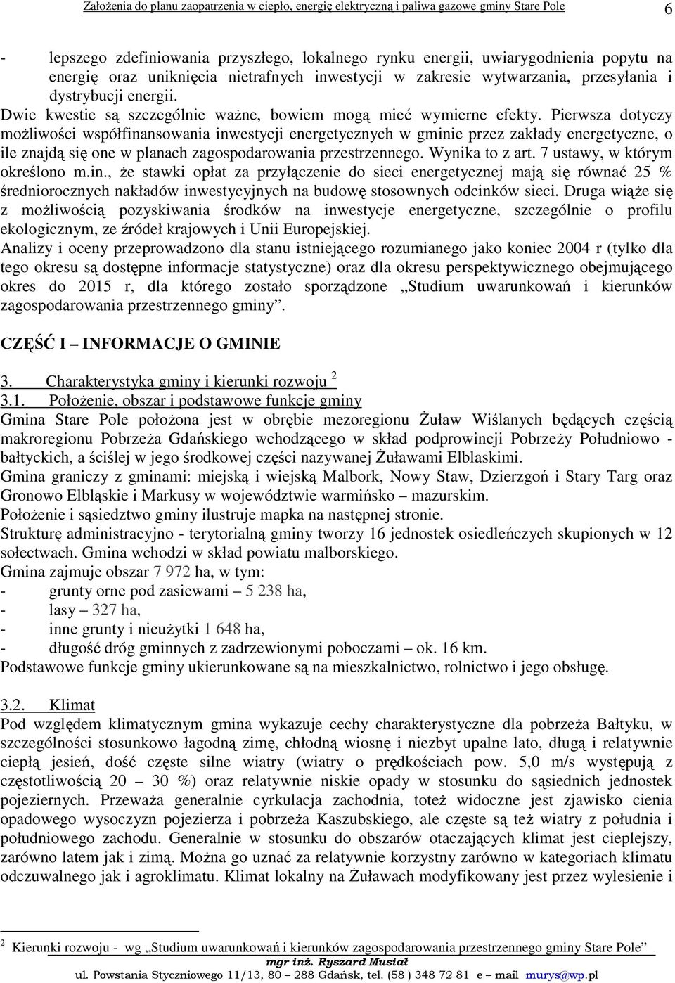 Pierwsza dotyczy możliwości współfinansowania inwestycji energetycznych w gminie przez zakłady energetyczne, o ile znajdą się one w planach zagospodarowania przestrzennego. Wynika to z art.