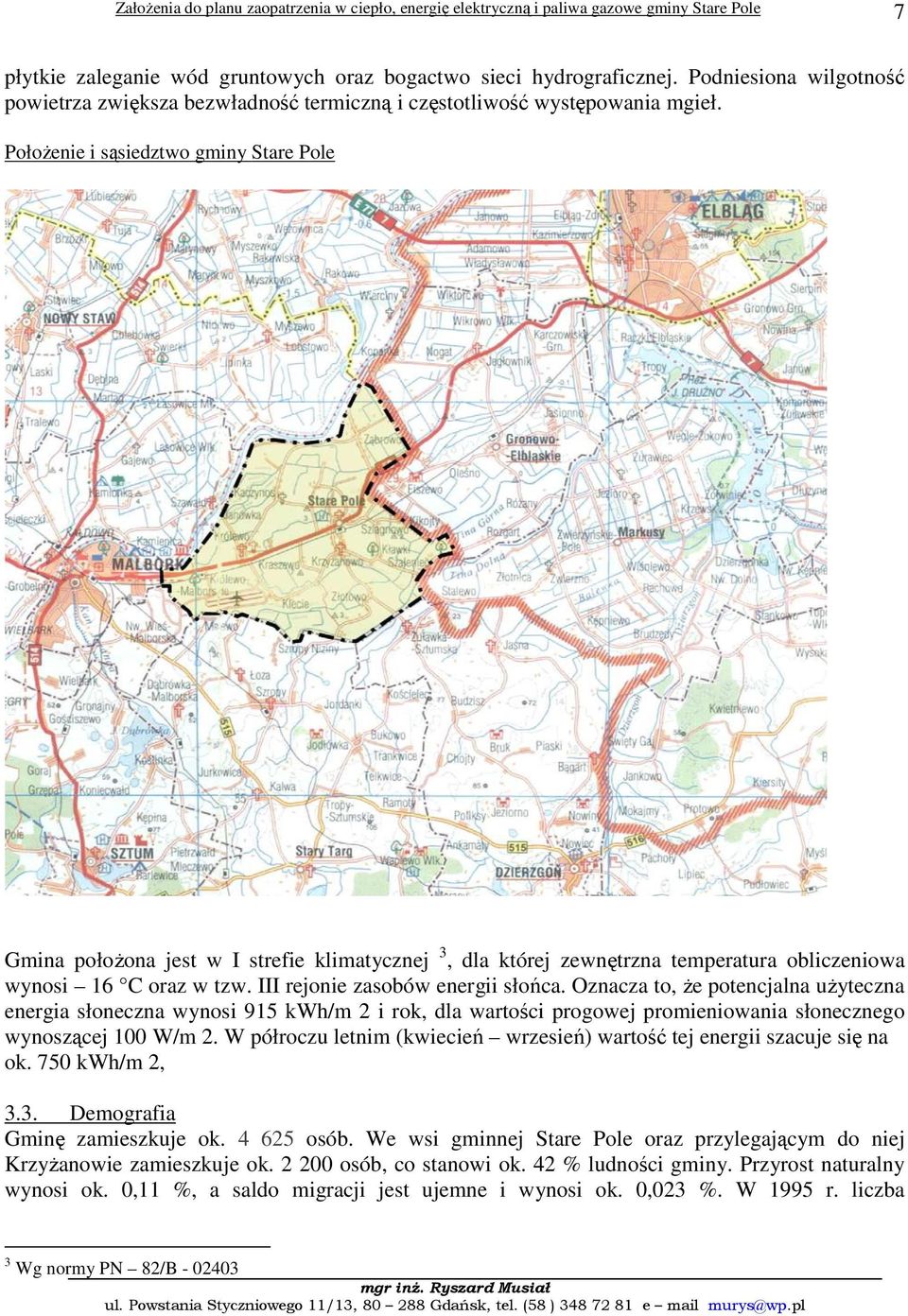 Oznacza to, że potencjalna użyteczna energia słoneczna wynosi 915 kwh/m 2 i rok, dla wartości progowej promieniowania słonecznego wynoszącej 100 W/m 2.