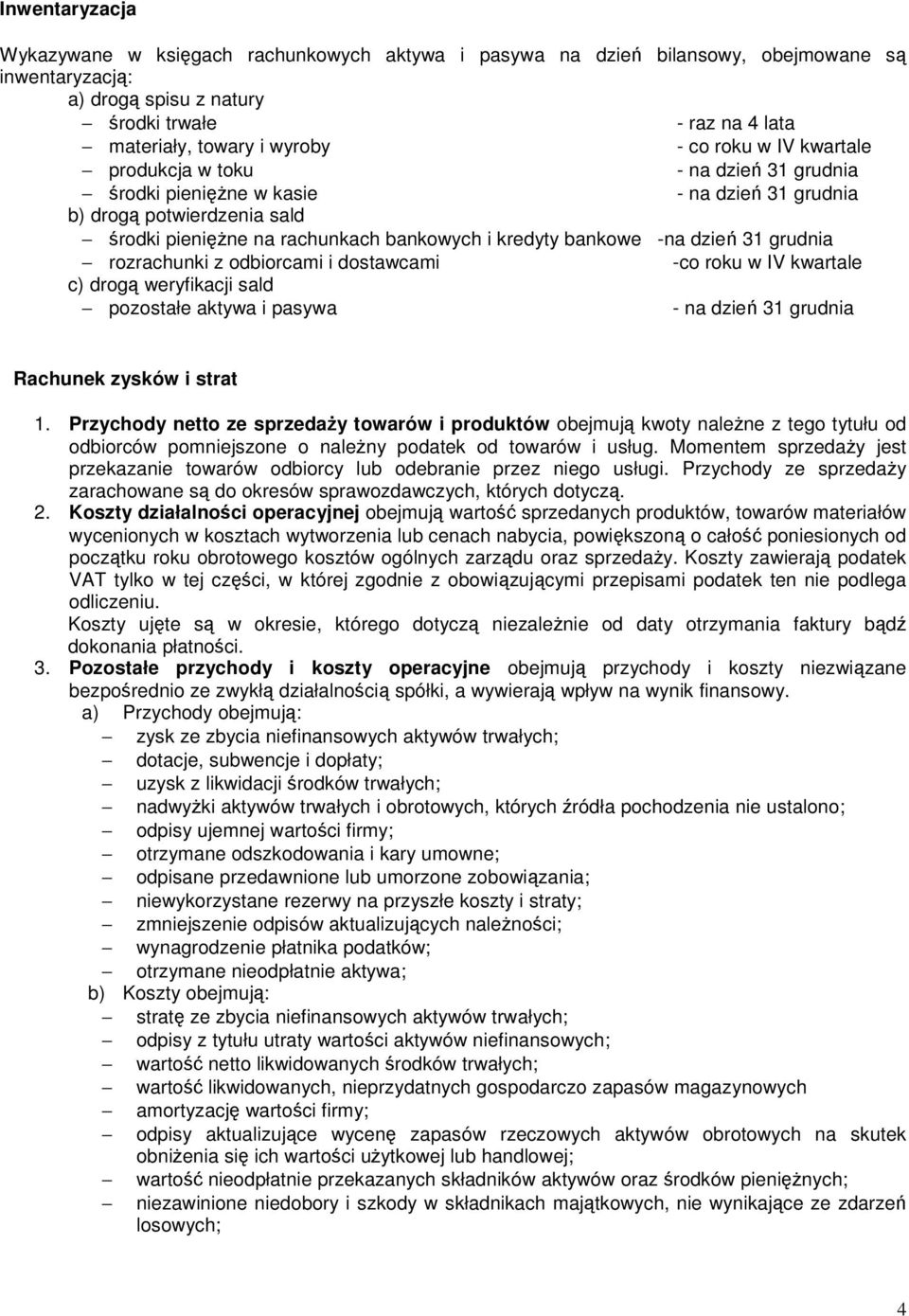 dzień 31 grudnia rozrachunki z odbiorcami i dostawcami -co roku w IV kwartale c) drogą weryfikacji sald pozostałe aktywa i pasywa - na dzień 31 grudnia Rachunek zysków i strat 1.