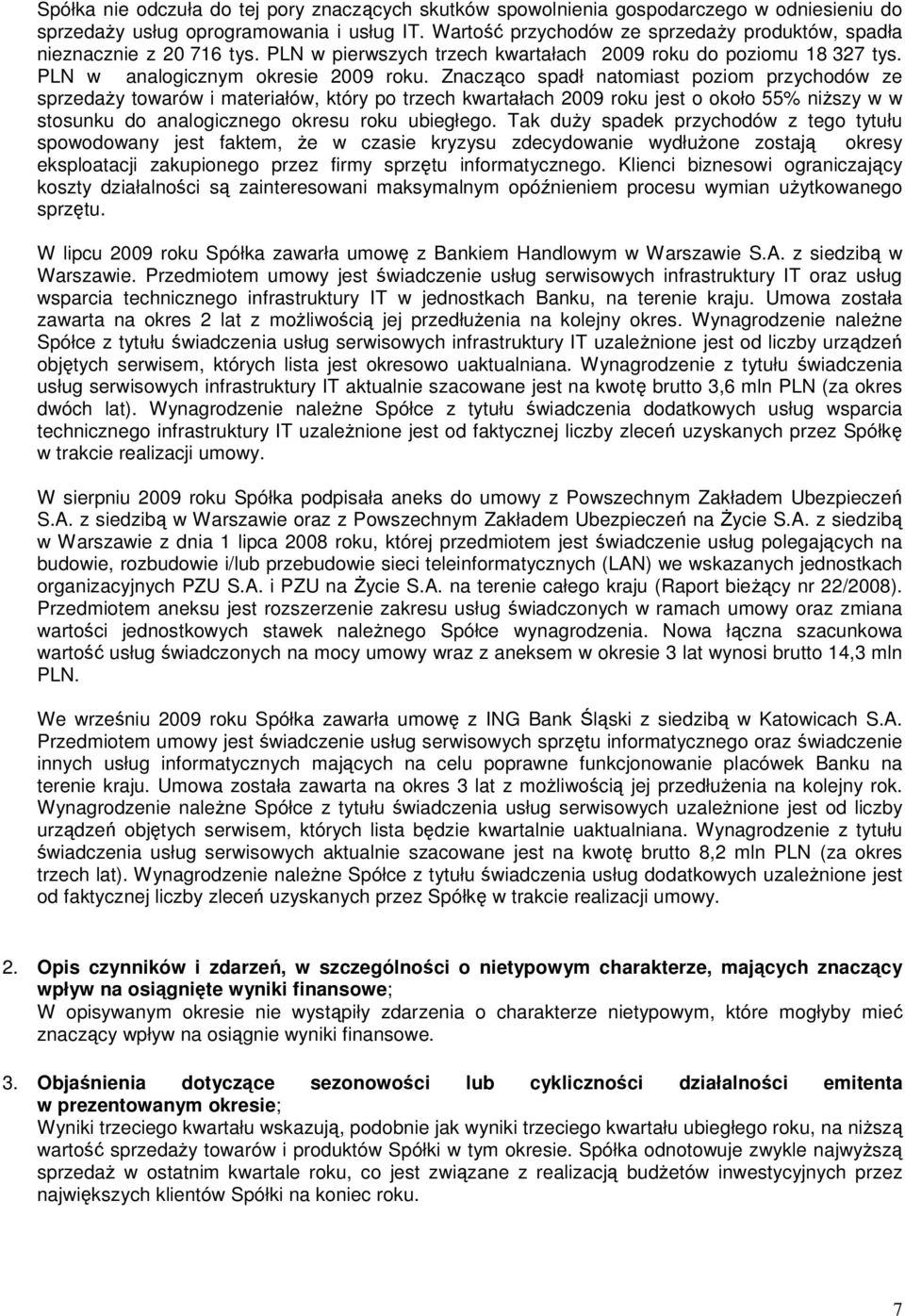 Znacząco spadł natomiast poziom przychodów ze sprzedaży towarów i materiałów, który po trzech kwartałach 2009 roku jest o około 55% niższy w w stosunku do analogicznego okresu roku ubiegłego.