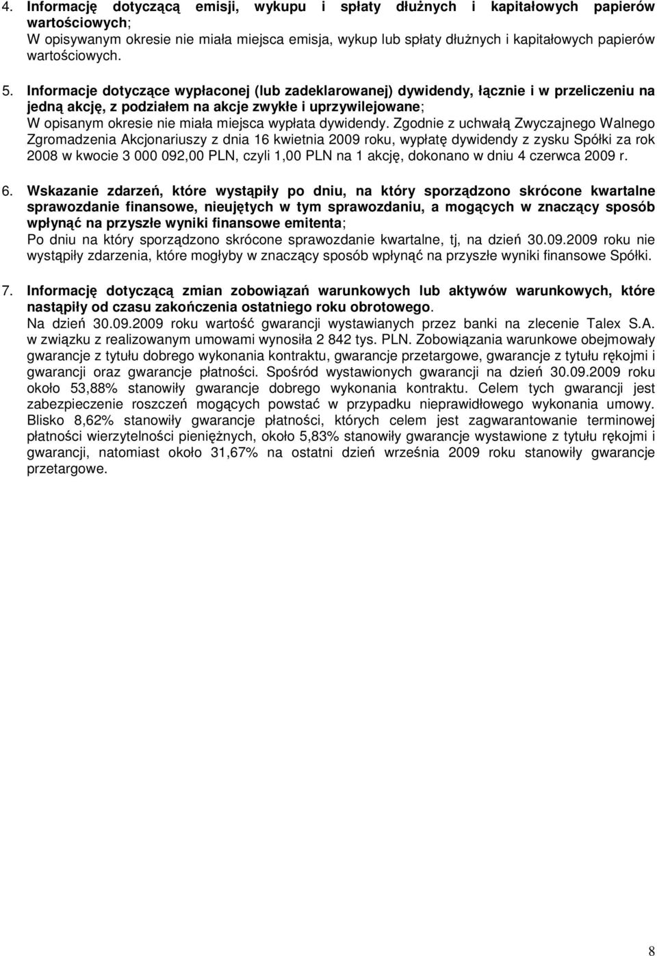 Informacje dotyczące wypłaconej (lub zadeklarowanej) dywidendy, łącznie i w przeliczeniu na jedną akcję, z podziałem na akcje zwykłe i uprzywilejowane; W opisanym okresie nie miała miejsca wypłata