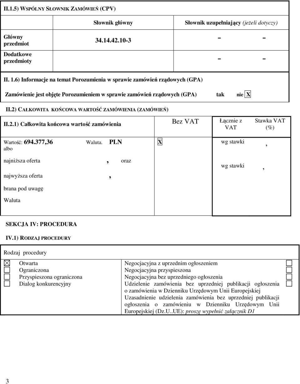 2) CAŁKOWITA KOŃCOWA WARTOŚĆ ZAMÓWIENIA (ZAMÓWIEŃ) II.2.1) Całkowita końcowa wartość zamówienia Bez VAT Łącznie z VAT Stawka VAT (%) Wartość: 694.377,36 Waluta.