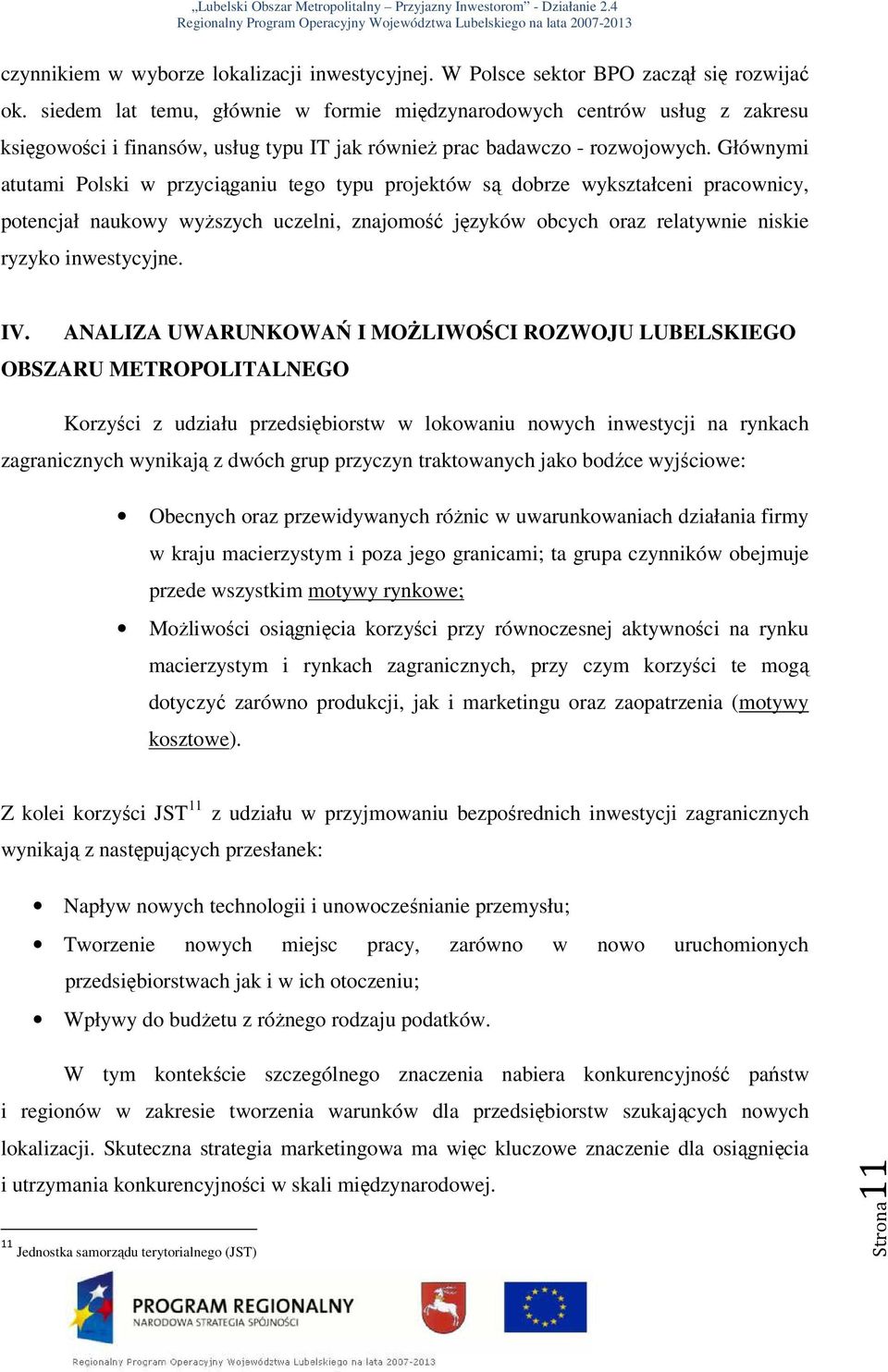 Głównymi atutami Polski w przyciąganiu tego typu projektów są dobrze wykształceni pracownicy, potencjał naukowy wyŝszych uczelni, znajomość języków obcych oraz relatywnie niskie ryzyko inwestycyjne.