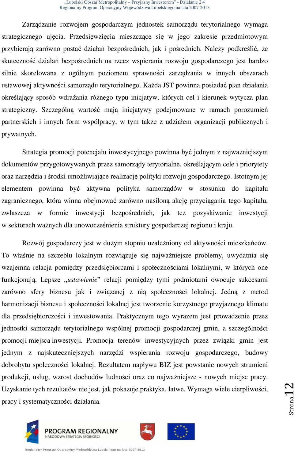 NaleŜy podkreślić, Ŝe skuteczność działań bezpośrednich na rzecz wspierania rozwoju gospodarczego jest bardzo silnie skorelowana z ogólnym poziomem sprawności zarządzania w innych obszarach ustawowej