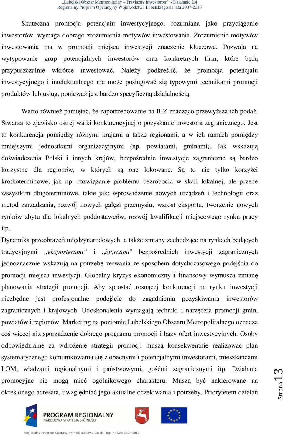 Pozwala na wytypowanie grup potencjalnych inwestorów oraz konkretnych firm, które będą przypuszczalnie wkrótce inwestować.