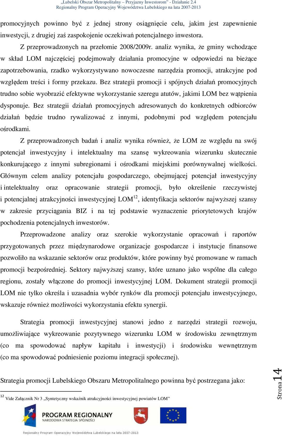 względem treści i formy przekazu. Bez strategii promocji i spójnych działań promocyjnych trudno sobie wyobrazić efektywne wykorzystanie szeregu atutów, jakimi LOM bez wątpienia dysponuje.