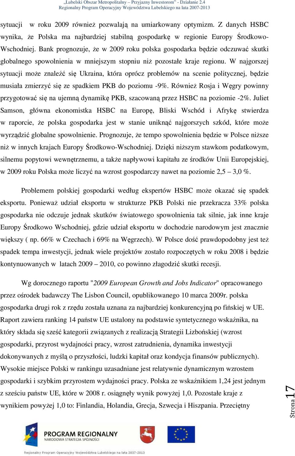 W najgorszej sytuacji moŝe znaleźć się Ukraina, która oprócz problemów na scenie politycznej, będzie musiała zmierzyć się ze spadkiem PKB do poziomu -9%.