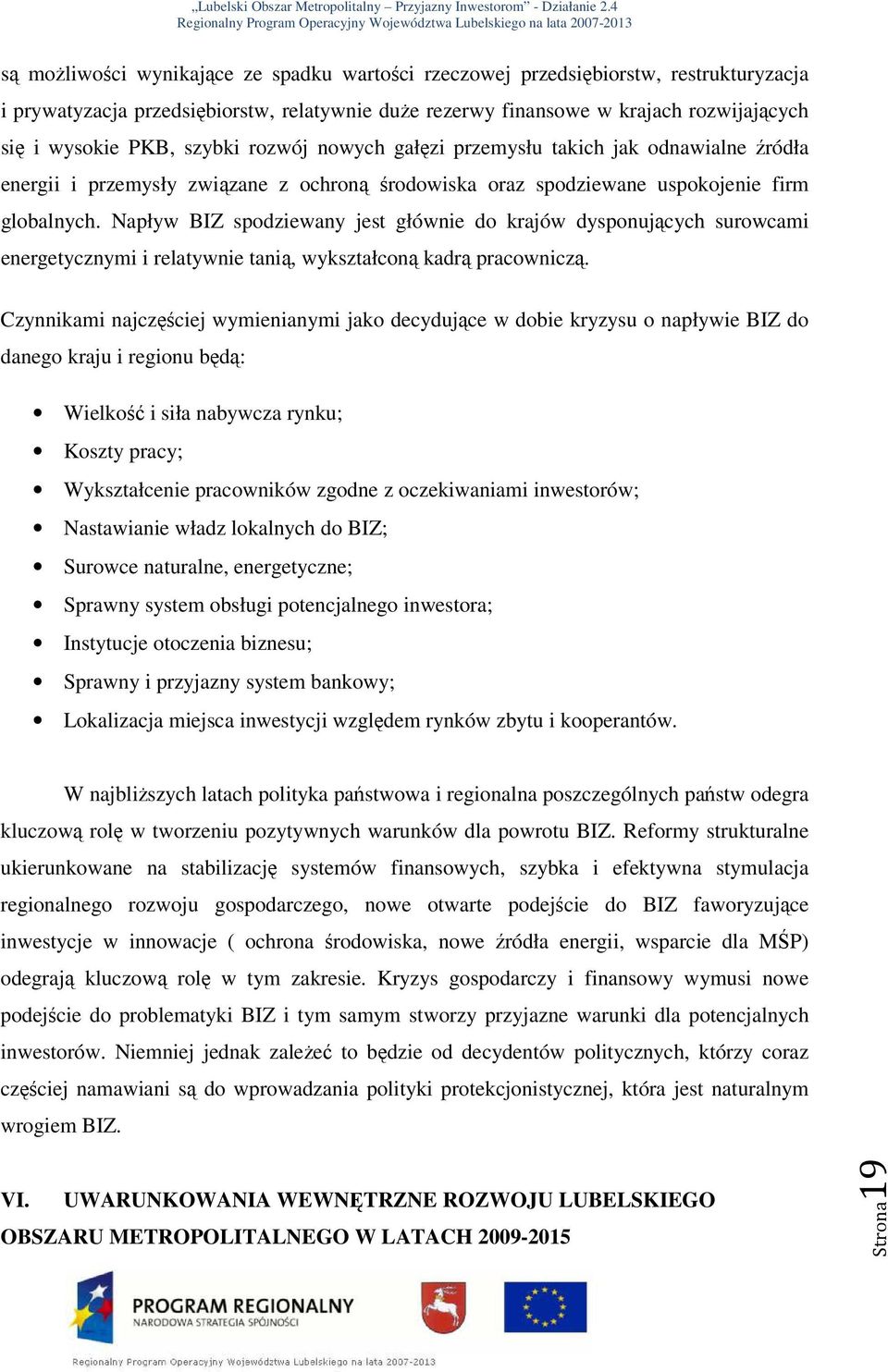 Napływ BIZ spodziewany jest głównie do krajów dysponujących surowcami energetycznymi i relatywnie tanią, wykształconą kadrą pracowniczą.