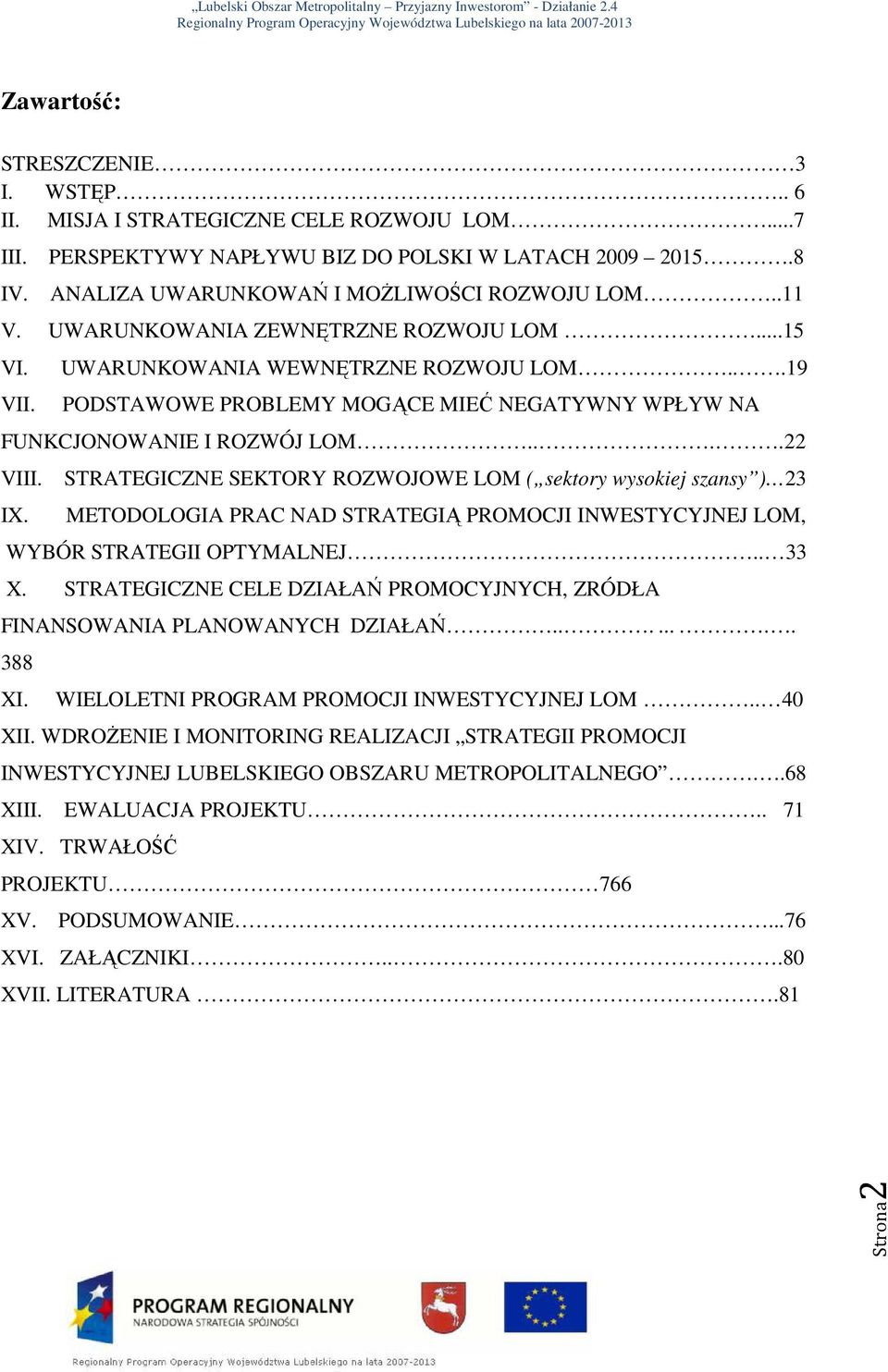 STRATEGICZNE SEKTORY ROZWOJOWE LOM ( sektory wysokiej szansy ) 23 METODOLOGIA PRAC NAD STRATEGIĄ PROMOCJI INWESTYCYJNEJ LOM, WYBÓR STRATEGII OPTYMALNEJ.. 33 X.