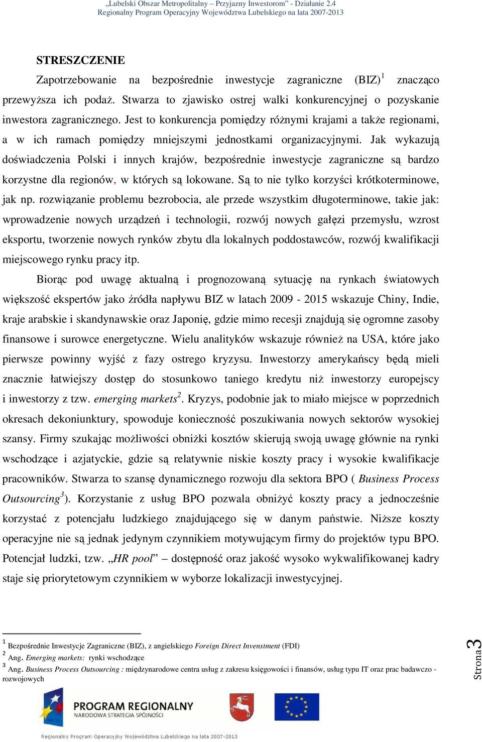 Jak wykazują doświadczenia Polski i innych krajów, bezpośrednie inwestycje zagraniczne są bardzo korzystne dla regionów, w których są lokowane. Są to nie tylko korzyści krótkoterminowe, jak np.