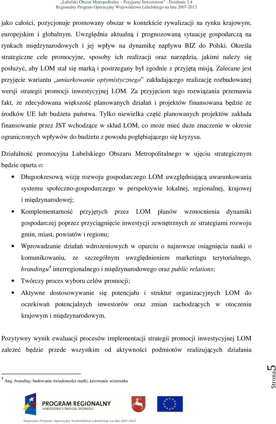 Określa strategiczne cele promocyjne, sposoby ich realizacji oraz narzędzia, jakimi naleŝy się posłuŝyć, aby LOM stał się marką i postrzegany był zgodnie z przyjętą misją.