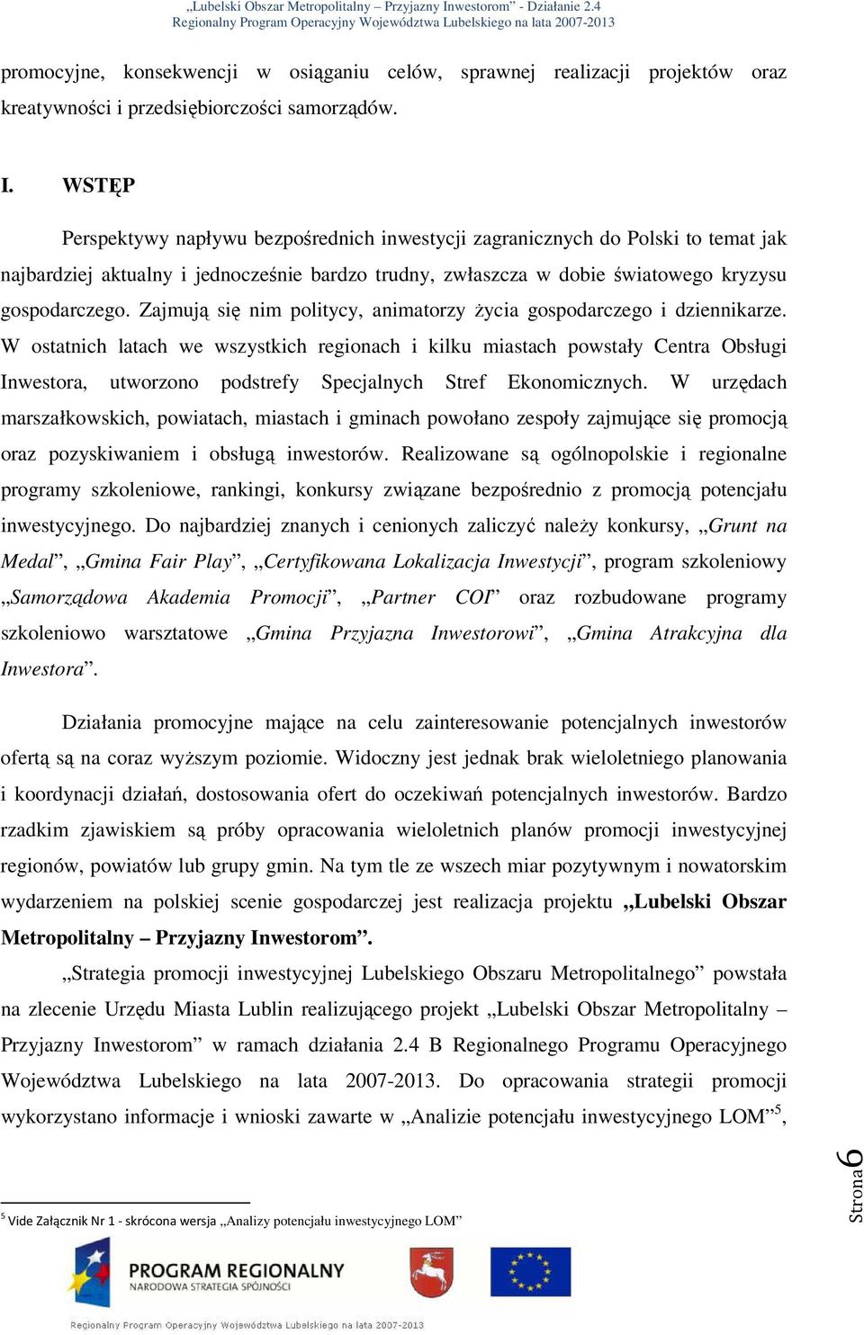 Zajmują się nim politycy, animatorzy Ŝycia gospodarczego i dziennikarze.