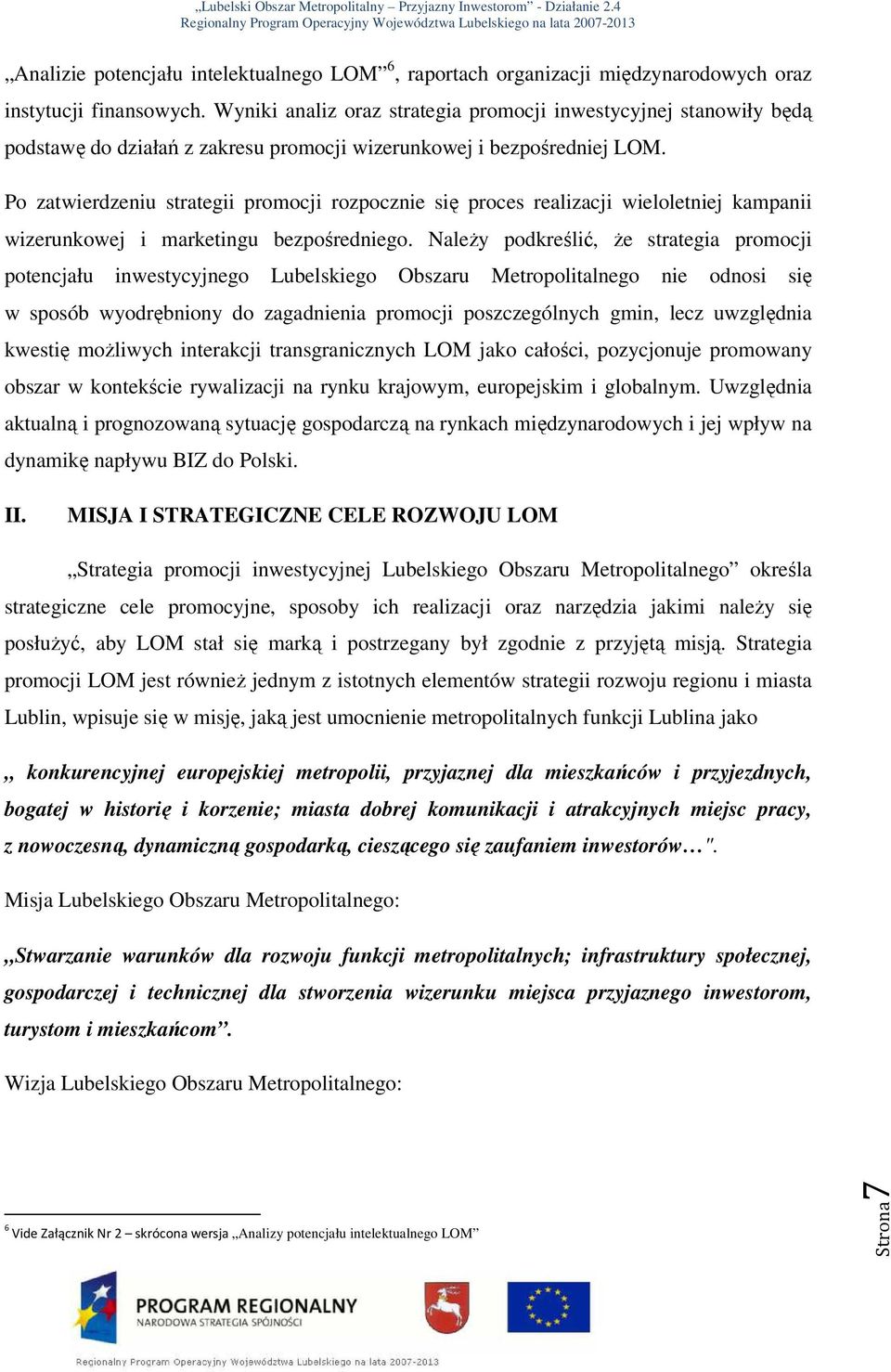 Po zatwierdzeniu strategii promocji rozpocznie się proces realizacji wieloletniej kampanii wizerunkowej i marketingu bezpośredniego.