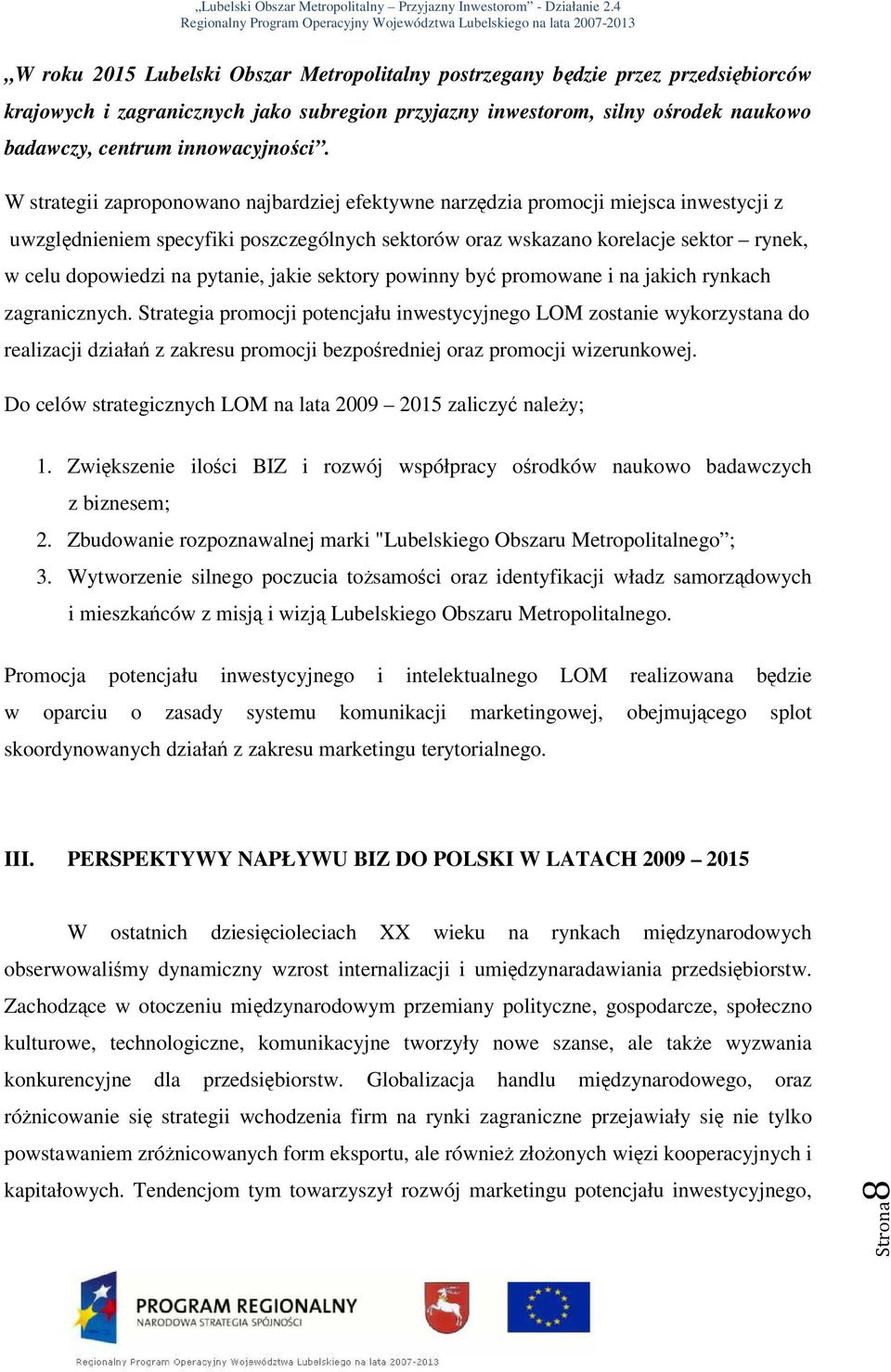 W strategii zaproponowano najbardziej efektywne narzędzia promocji miejsca inwestycji z uwzględnieniem specyfiki poszczególnych sektorów oraz wskazano korelacje sektor rynek, w celu dopowiedzi na