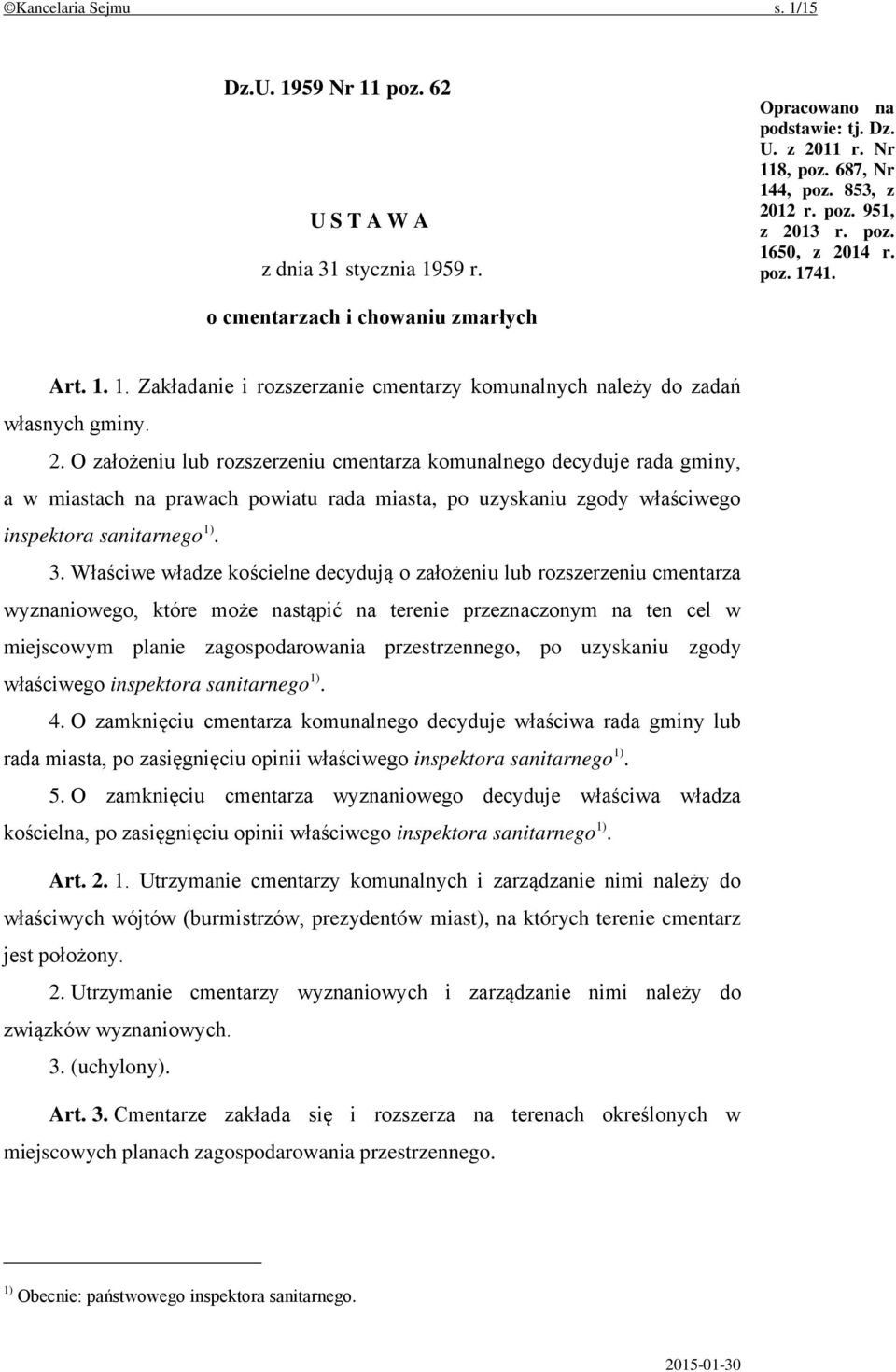 O założeniu lub rozszerzeniu cmentarza komunalnego decyduje rada gminy, a w miastach na prawach powiatu rada miasta, po uzyskaniu zgody właściwego inspektora sanitarnego 1). 3.