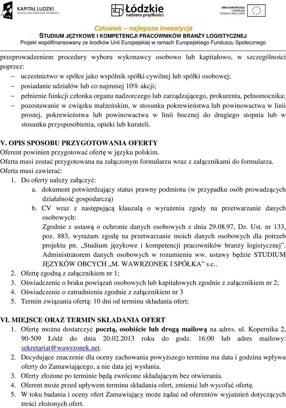 prostej, pokrewieństwa lub powinowactwa w linii bocznej do drugiego stopnia lub w stosunku przysposobienia, opieki lub kurateli. V.