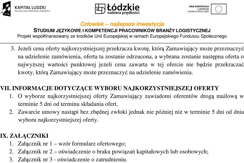 INFORMACJE DOTYCZĄCE WYBORU NAJKORZYSTNIEJSZEJ OFERTY 1. O wyborze najkorzystniejszej oferty Zamawiający zawiadomi oferentów drogą mailową w terminie 5 dni od terminu składania ofert. 2.