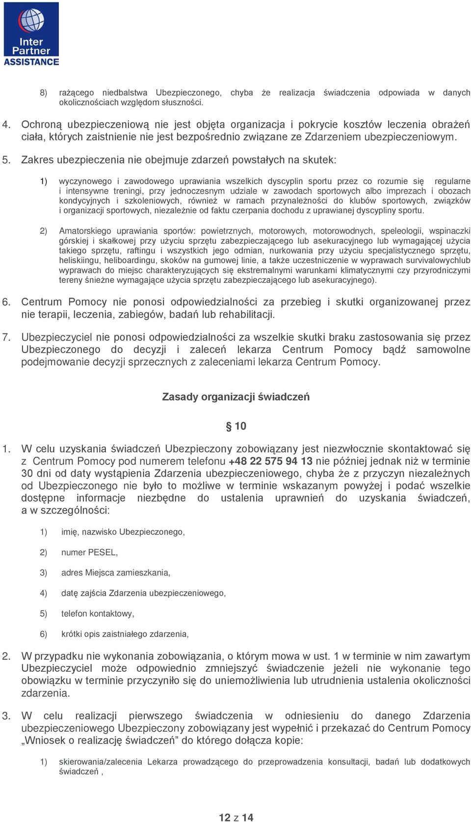 Zakres ubezpieczenia nie obejmuje zdarzeń powstałych na skutek: 1) wyczynowego i zawowego uprawiania wszelkich dyscyplin sportu przez co rozumie się regularne i intensywne treningi, przy jednoczesnym