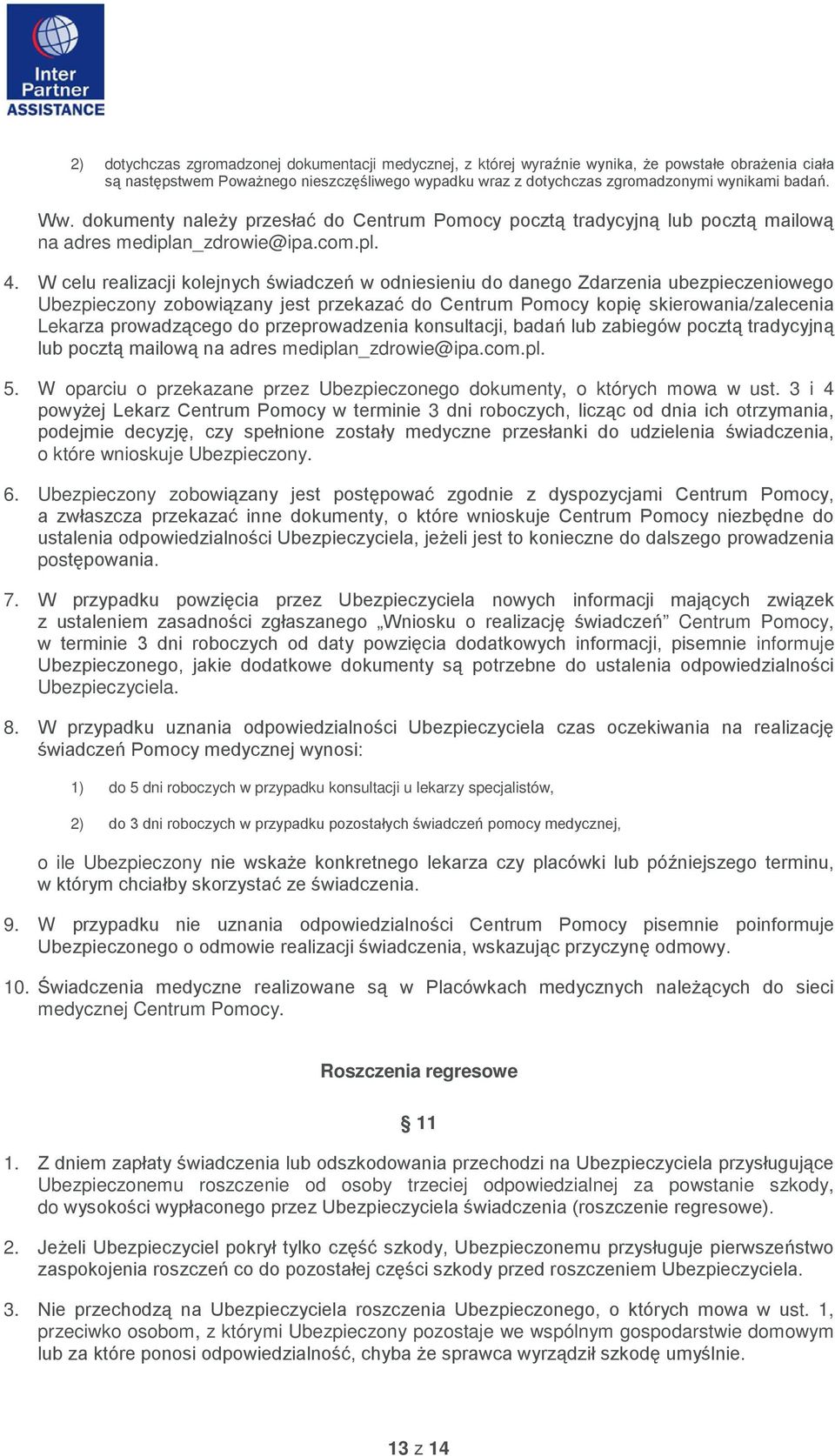 W celu realizacji kolejnych świadczeń w odniesieniu danego Zdarzenia ubezpieczeniowego Ubezpieczony zobowiązany jest przekazać Centrum Pomocy kopię skierowania/zalecenia Lekarza prowadzącego