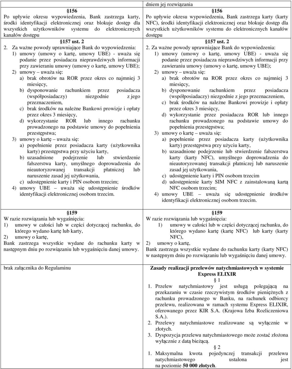 UBE); 2) umowy uważa się: a) brak obrotów na ROR przez okres co najmniej 3 miesięcy, b) dysponowanie rachunkiem przez posiadacza (współposiadaczy) niezgodnie z jego przeznaczeniem, c) brak środków na