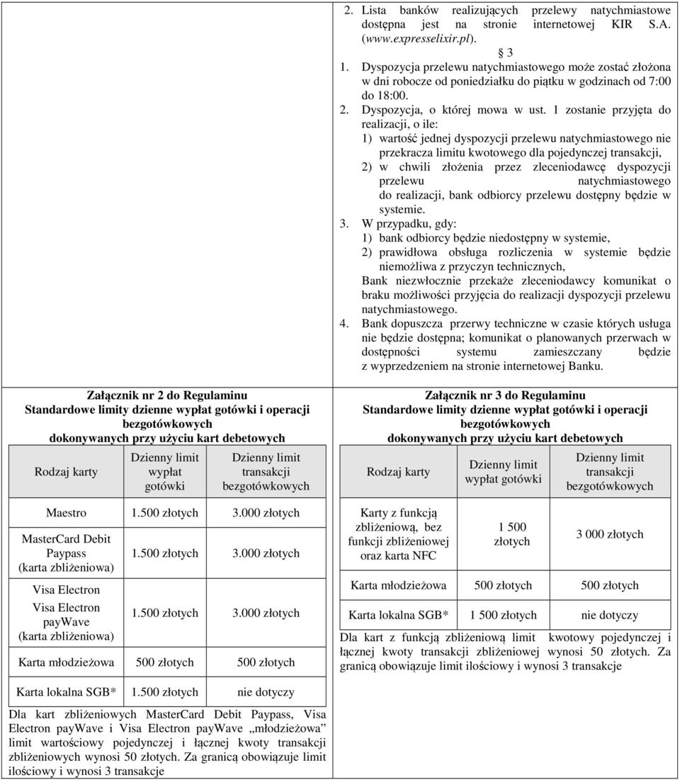 1 zostanie przyjęta do realizacji, o ile: 1) wartość jednej dyspozycji przelewu natychmiastowego nie przekracza limitu kwotowego dla pojedynczej transakcji, 2) w chwili złożenia przez zleceniodawcę