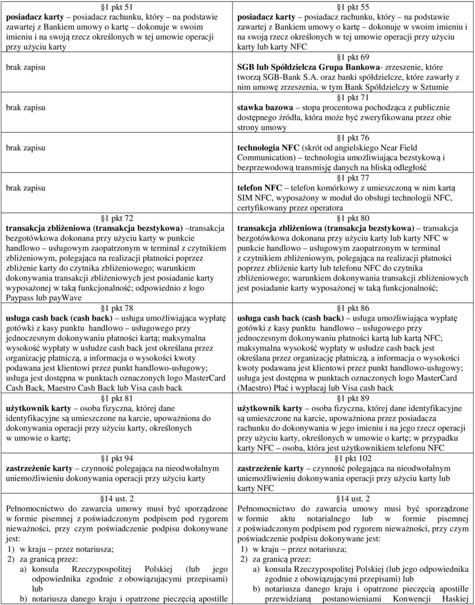 realizacji płatności poprzez zbliżenie karty do czytnika zbliżeniowego; warunkiem dokonywania transakcji zbliżeniowych jest posiadanie karty wyposażonej w taką funkcjonalność; odpowiednio z logo