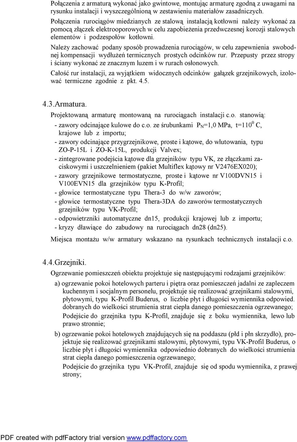 Należy zachować podany sposób prowadzenia rurociągów, w celu zapewnienia swobodnej kompensacji wydłużeń termicznych prostych odcinków rur.