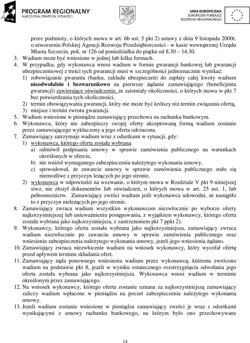 W przypadku, gdy wykonawca wnosi wadium w formie gwarancji bankowej lub gwarancji ubezpieczeniowej z treści tych gwarancji musi w szczególności jednoznacznie wynikać: 1) zobowiązanie gwaranta (banku,