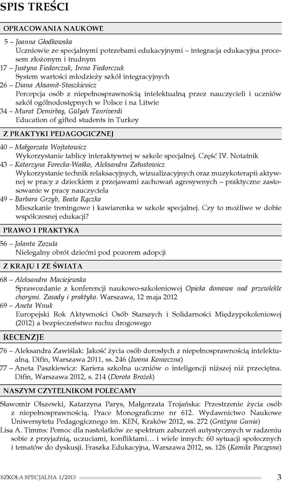 Litwie 34 - Murat Demirbaę, Gulsah Tanriverdi Education of gifted students in Turkey Z PRAKTYKI PEDAGOGICZNEJ 40 - Małgorzata Wojtatowicz Wykorzystanie tablicy interaktywnej w szkole specjalnej.