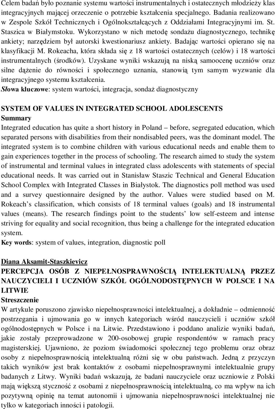 Wykorzystano w nich metodę sondażu diagnostycznego, technikę ankiety; narzędziem był autorski kwestionariusz ankiety. Badając wartości opierano się na klasyfikacji M.