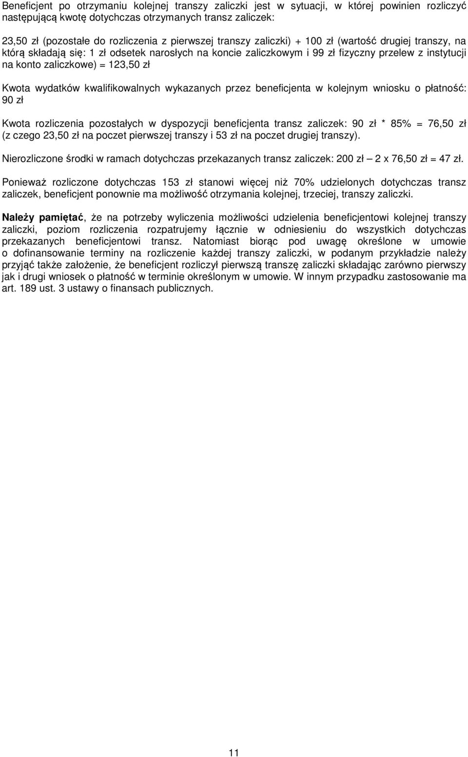 zł Kwota wydatków kwalifikowalnych wykazanych przez beneficjenta w kolejnym wniosku o płatność: 90 zł Kwota rozliczenia pozostałych w dyspozycji beneficjenta transz zaliczek: 90 zł * 85% = 76,50 zł