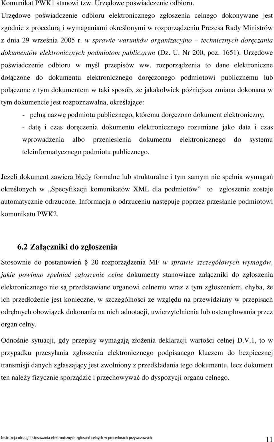 w sprawie warunków organizacyjno technicznych doręczania dokumentów elektronicznych podmiotom publicznym (Dz. U. Nr 200, poz. 1651). Urzędowe poświadczenie odbioru w myśl przepisów ww.