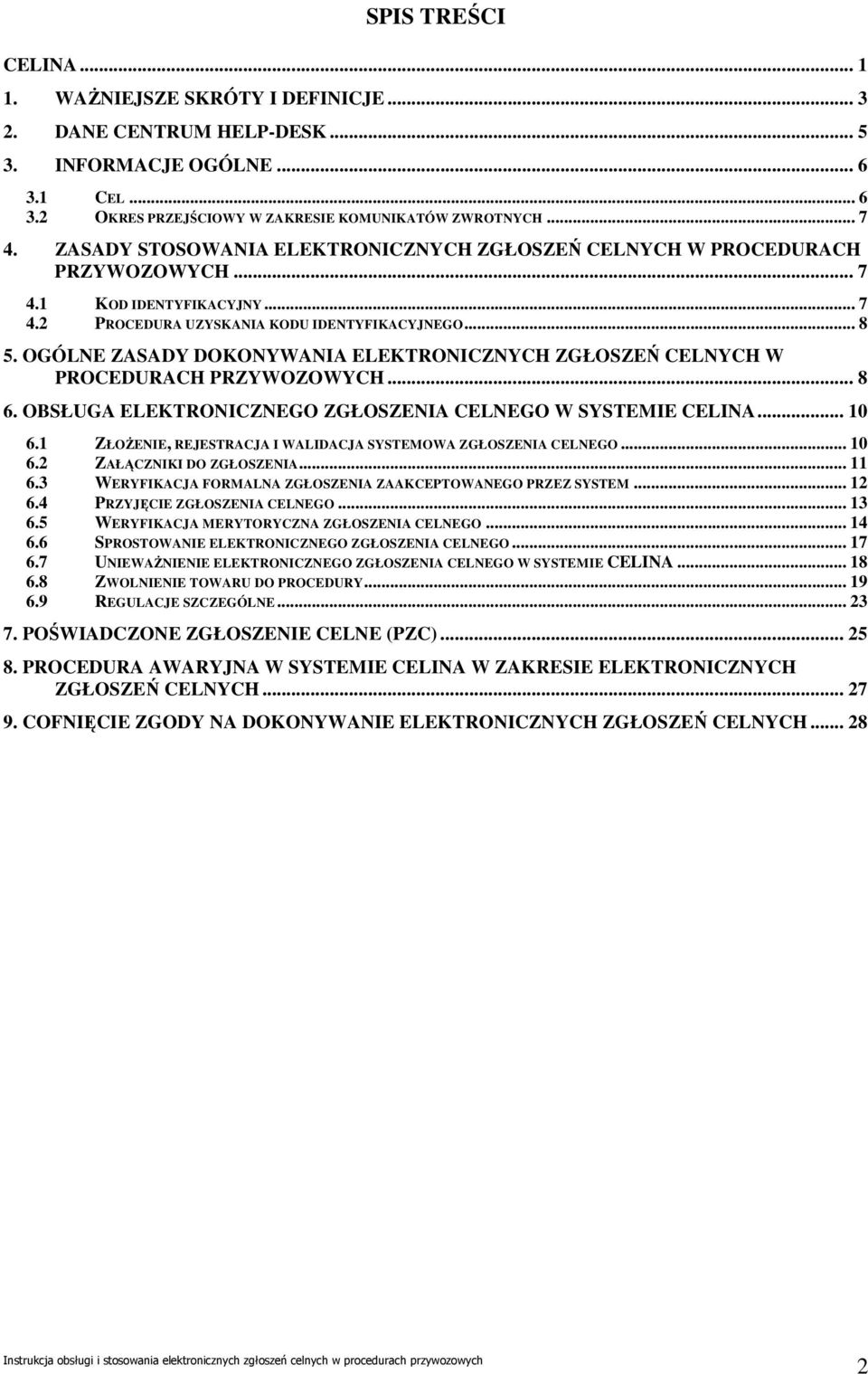 OGÓLNE ZASADY DOKONYWANIA ELEKTRONICZNYCH ZGŁOSZEŃ CELNYCH W PROCEDURACH PRZYWOZOWYCH... 8 6. OBSŁUGA ELEKTRONICZNEGO ZGŁOSZENIA CELNEGO W SYSTEMIE CELINA... 10 6.