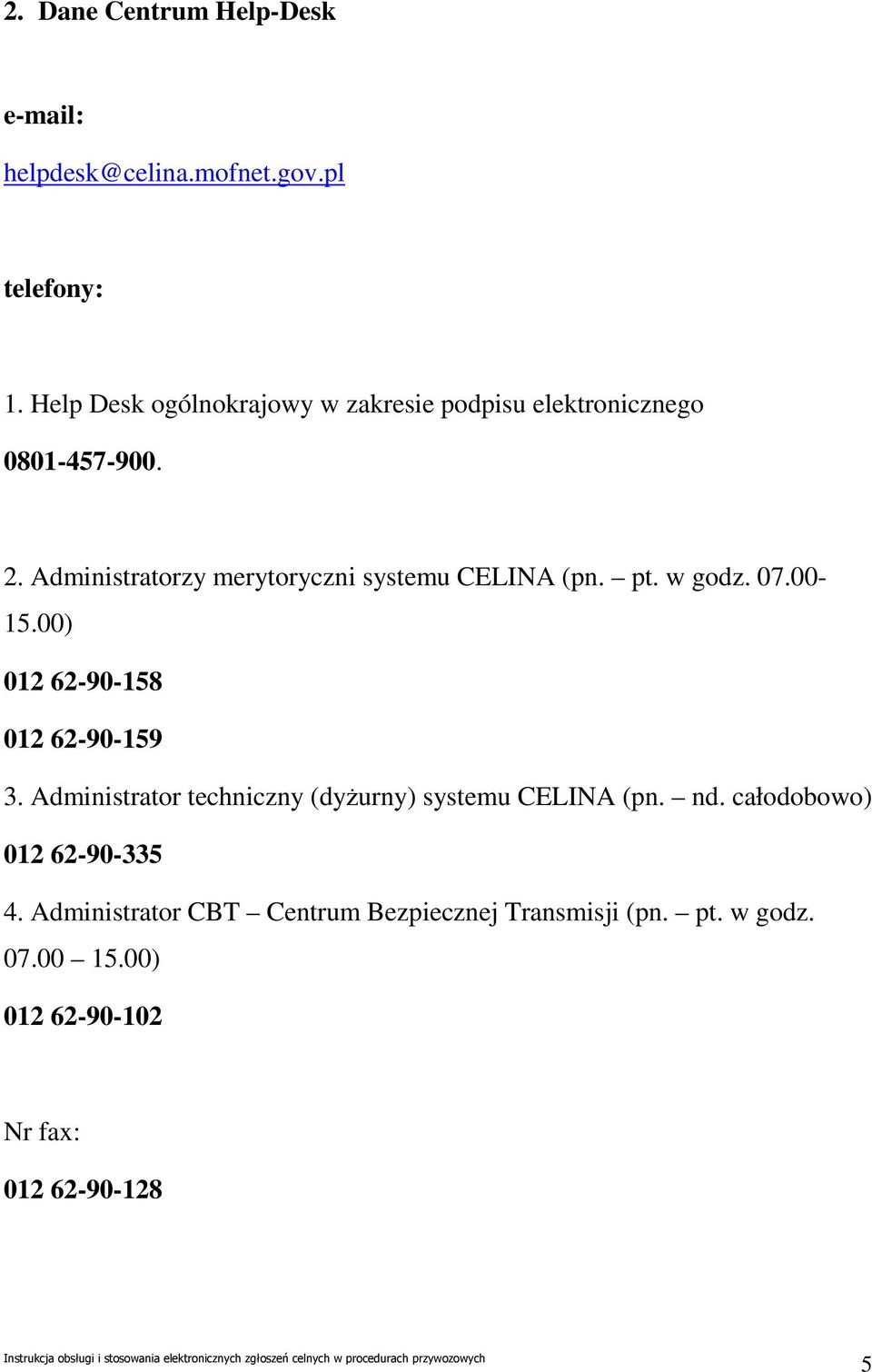 Administratorzy merytoryczni systemu CELINA (pn. pt. w godz. 07.00-15.00) 012 62-90-158 012 62-90-159 3.