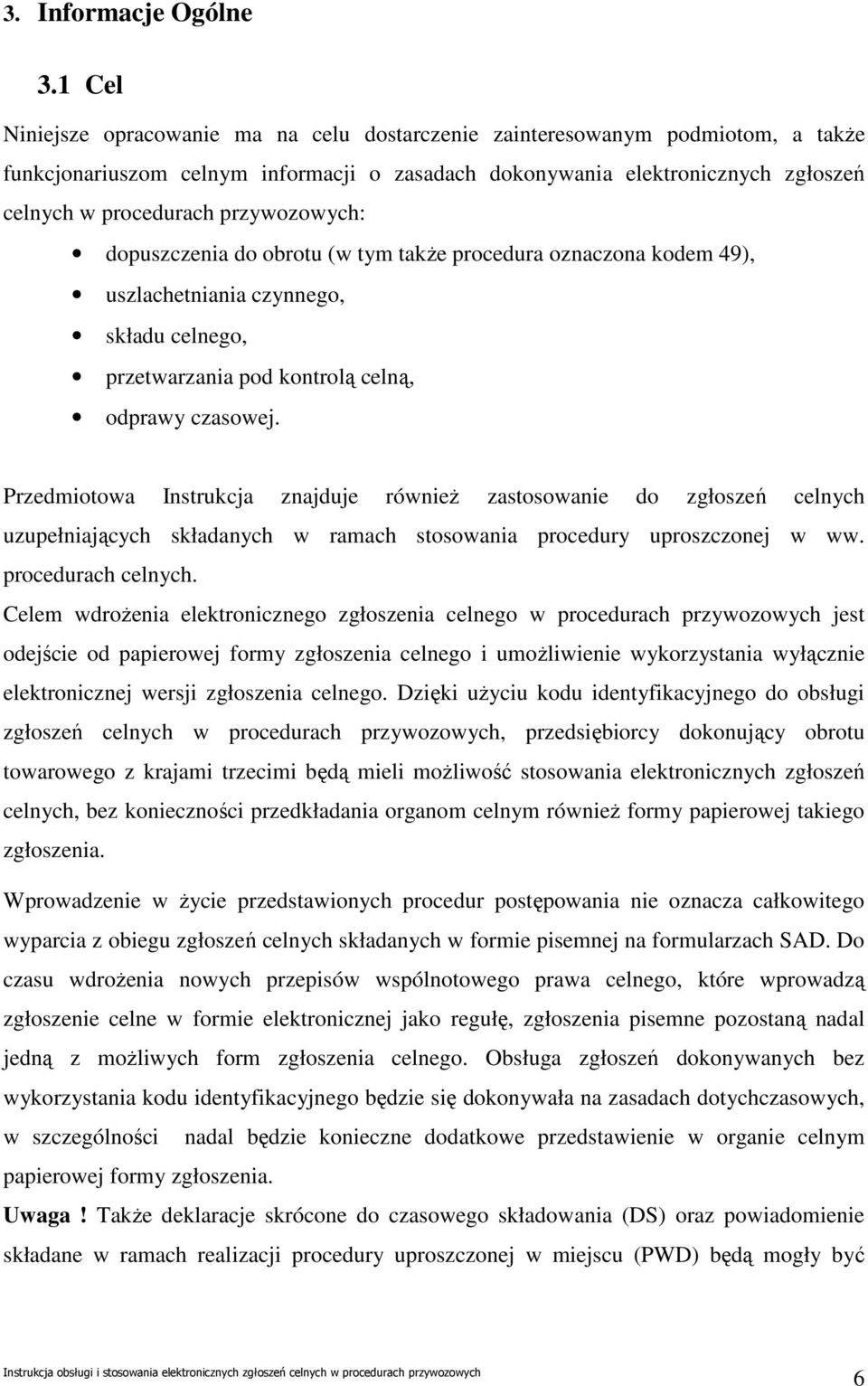 przywozowych: dopuszczenia do obrotu (w tym takŝe procedura oznaczona kodem 49), uszlachetniania czynnego, składu celnego, przetwarzania pod kontrolą celną, odprawy czasowej.