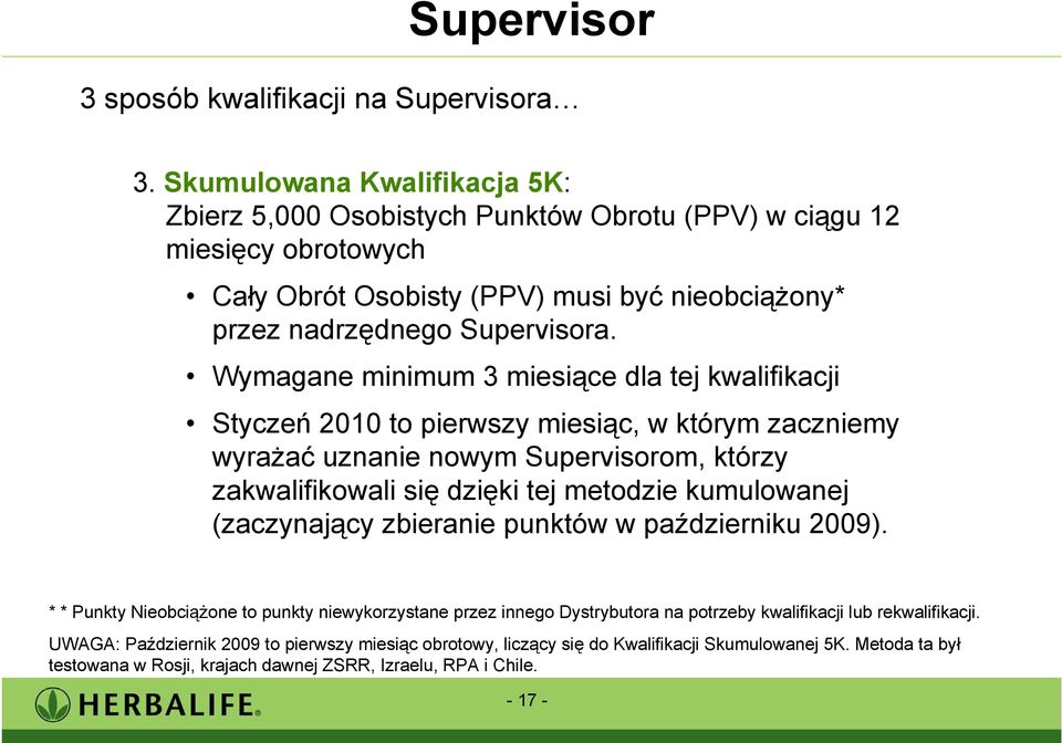 Wymagane minimum 3 miesiące dla tej kwalifikacji Styczeń 2010 to pierwszy miesiąc, w którym zaczniemy wyrażać uznanie nowym Supervisorom, którzy zakwalifikowali się dzięki tej metodzie kumulowanej