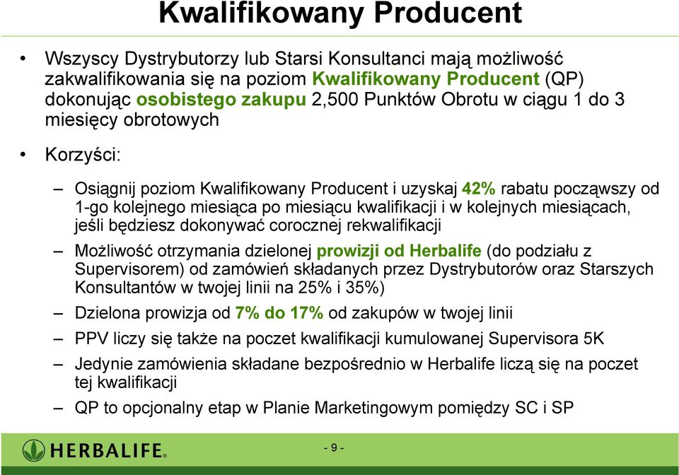 będziesz dokonywać corocznej rekwalifikacji Możliwość otrzymania dzielonej prowizji od Herbalife (do podziału z Supervisorem) od zamówień składanych przez Dystrybutorów oraz Starszych Konsultantów w