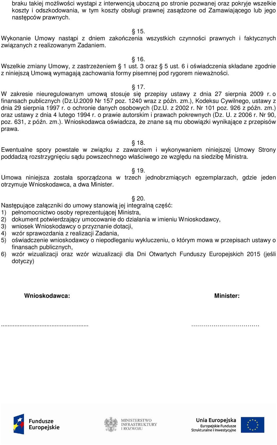 3 oraz 5 ust. 6 i oświadczenia składane zgodnie z niniejszą Umową wymagają zachowania formy pisemnej pod rygorem nieważności. 17.