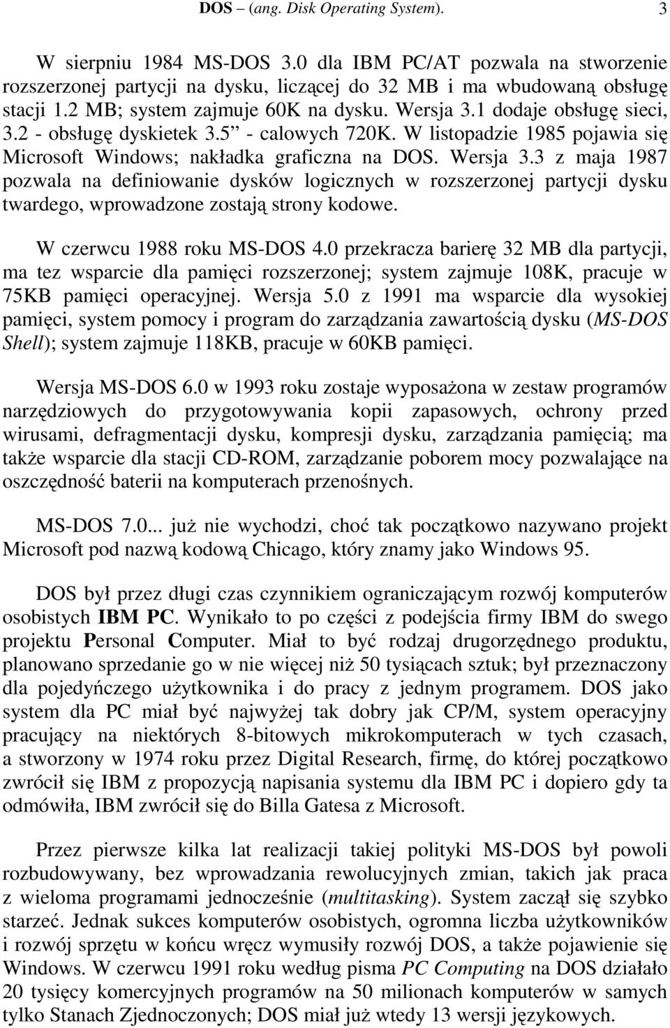 W czerwcu 1988 roku MS-DOS 4.0 przekracza barierę 32 MB dla partycji, ma tez wsparcie dla pamięci rozszerzonej; system zajmuje 108K, pracuje w 75KB pamięci operacyjnej. Wersja 5.