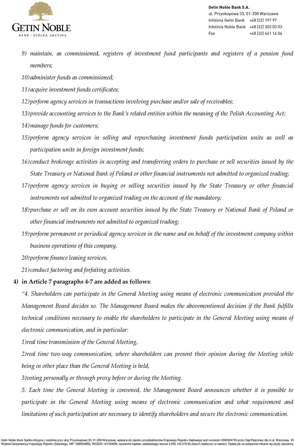 14) manage funds for customers; 15) perform agency services in selling and repurchasing investment funds participation units as well as participation units in foreign investment funds; 16) conduct