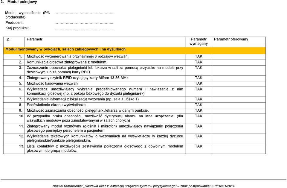 Zintegrowany czytnik RFID czytający karty Mifare 13.56 MHz 5. Możliwość kasowania wezwań 6. Wyświetlacz umożliwiający wybranie predefiniowanego numeru i nawiązanie z nim komunikacji głosowej (np.