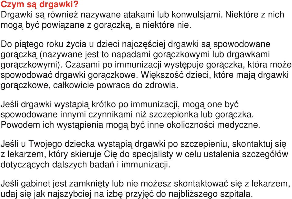 Czasami po immunizacji występuje gorączka, która może spowodować drgawki gorączkowe. Większość dzieci, które mają drgawki gorączkowe, całkowicie powraca do zdrowia.