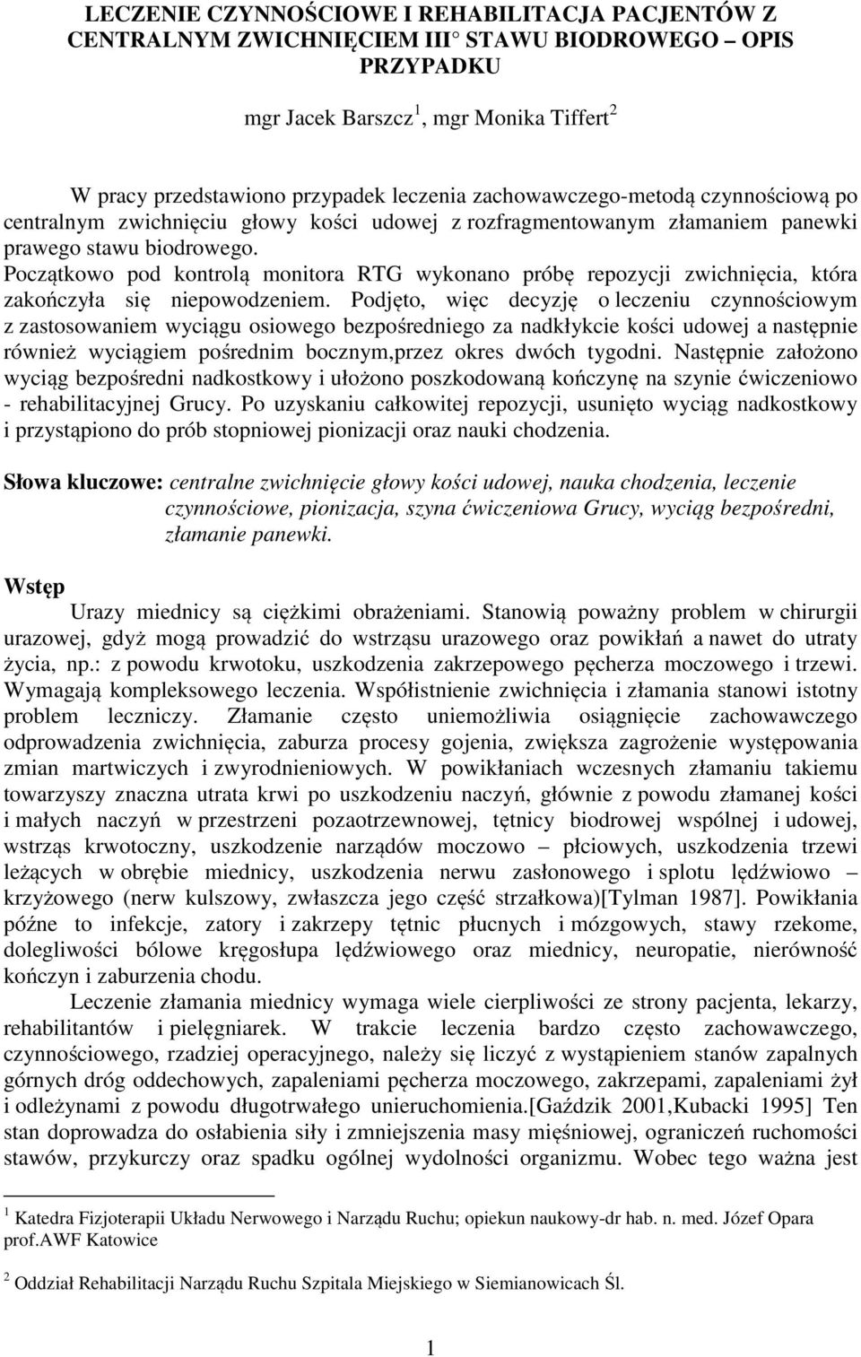 Początkowo pod kontrolą monitora RTG wykonano próbę repozycji zwichnięcia, która zakończyła się niepowodzeniem.